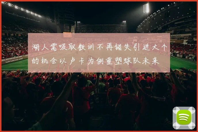 湖人需吸取教训不再错失引进大个的机会以卢卡为例重塑球队未来
