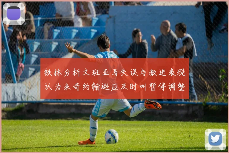 铁林分析文班亚马失误与激进表现认为米奇约翰逊应及时叫暂停调整战术